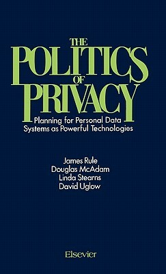 The Politics of Privacy: Planning for Personal Data Systems as Powerful Technologies by Linda Stearns, David Uglow, Douglas McAdam