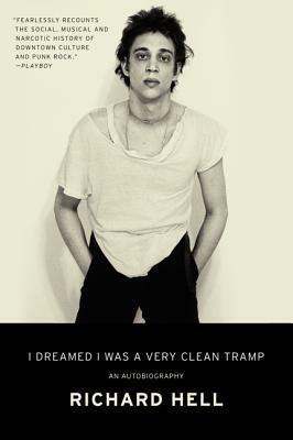 I Dreamed I Was a Very Clean Tramp: An Autobiography by Richard Hell