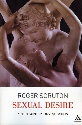 Sexual Desire: A Philosophical Investigation by Roger Scruton