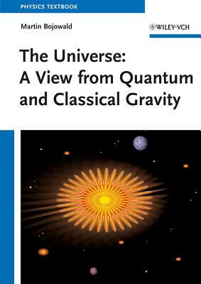 The Universe: A View from Classical and Quantum Gravity by Martin Bojowald