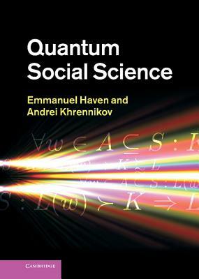 Quantum Social Science by Andrei Khrennikov, Emmanuel Haven