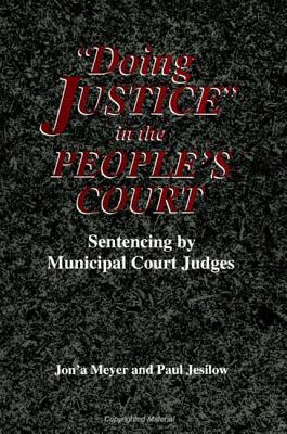 Doing Justice in the People's Court: Sentencing by Municipal Court Judges by Jon'a Meyer, Paul Jesilow