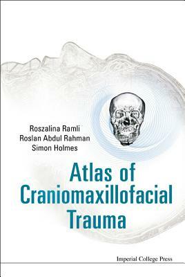 Atlas of Craniomaxillofacial Trauma by Roslan Abdul Rahman, Roszalina Ramli, Simon Holmes