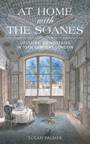 At Home with the Soanes: Upstairs, Downstairs in 19th Century London by Susan Palmer