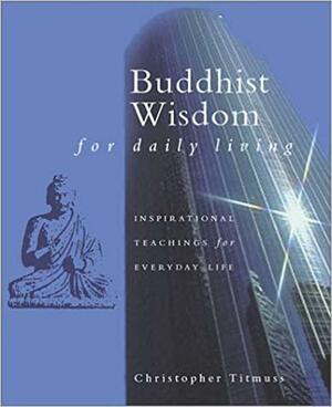 Buddhist Wisdom for Daily Living by Christopher Titmuss
