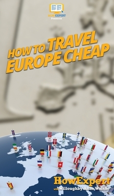 How to Travel Europe Cheap by Willoughby Ann Walshe, Howexpert