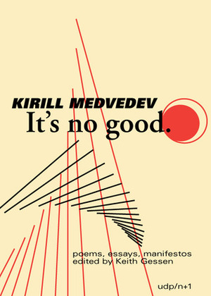 It's No Good: poems / essays / actions by Kirill Medvedev