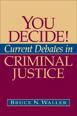 You Decide!: Current Debates in Criminal Justice by Bruce N. Waller