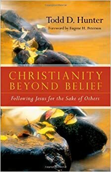 Christianity Beyond Belief: Following Jesus for the Sake of Others by Eugene H. Peterson, Todd D. Hunter