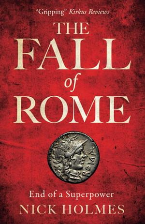 The Fall of Rome: End of a Superpower by Nick Holmes