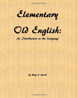 Elementary Old English: An Introduction to the Language by Mary K. Savelli