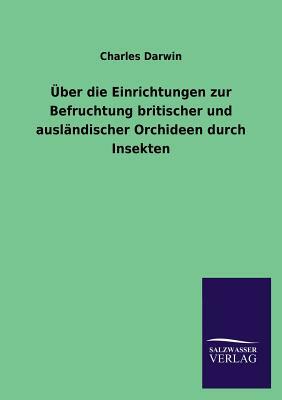 Über Die Einrichtungen Zur Befruchtung Britischer Und Ausländischer Orchideen Durch Insekten by Charles Darwin