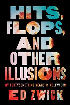 Hits, Flops, and Other Illusions by Ed Zwick