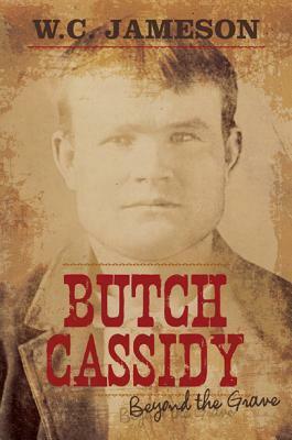 Butch Cassidy: Beyond the Grave by W.C. Jameson