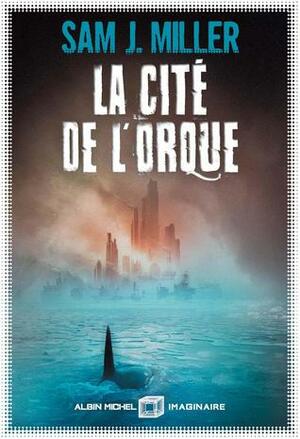La Cité de l'orque by Sam J. Miller