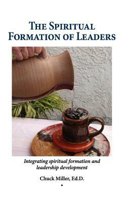 The Spiritual Formation of Leaders by Chuck Miller