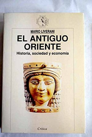 El antiguo oriente. Historia, sociedad y economía by Mario Liverani