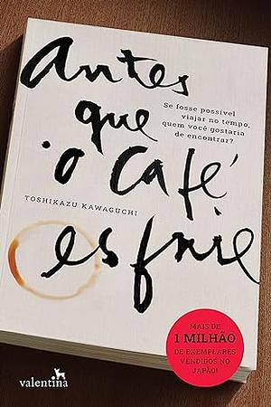 Antes que o Café Esfrie by Toshikazu Kawaguchi