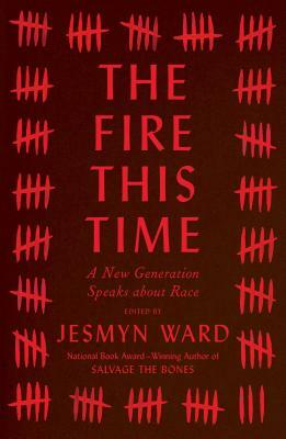 The Fire This Time: A New Generation Speaks about Race by Jesmyn Ward