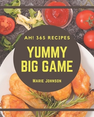 Ah! 365 Yummy Big Game Recipes: More Than a Yummy Big Game Cookbook by Marie Johnson