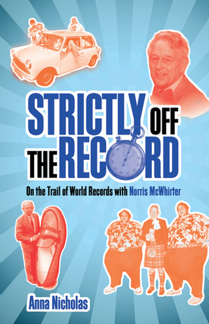 Strictly Off the Record: On the Trail of World Records with Norris McWhirter by Anna Nicholas