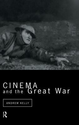 Cinema and the Great War by Andrew Kelly