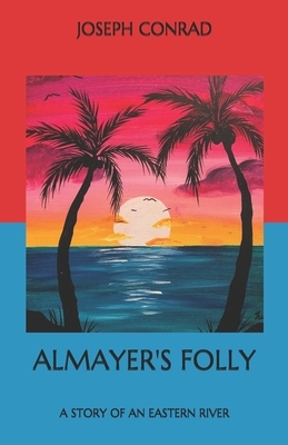 Almayer's Folly: A Story of an Eastern River by Joseph Conrad