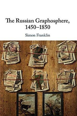 The Russian Graphosphere, 1450-1850 by Simon Franklin