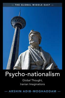 Psycho-Nationalism: Global Thought, Iranian Imaginations by Arshin Adib-Moghaddam