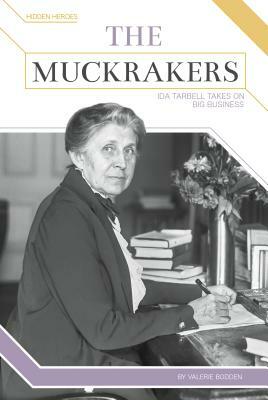 The Muckrakers: Ida Tarbell Takes on Big Business by Valerie Bodden