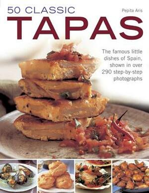 50 Classic Tapas: The Famous Little Dishes of Spain, Shown in Over 290 Step-By-Step Photographs by Pepita Aris