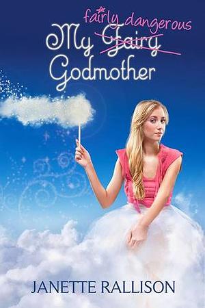 My Fairly Dangerous Godmother by Janette Rallison