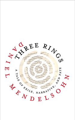 Three Rings: A Tale of Exile, Narrative, and Fate by Daniel Mendelsohn