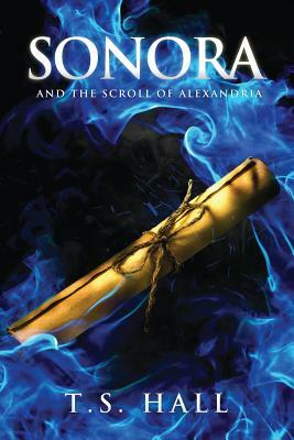 Sonora and the Scroll of Alexandria (Book #2) by T. S. Hall