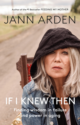 If I Knew Then: Finding Wisdom in Failure and Power in Aging by Jann Arden