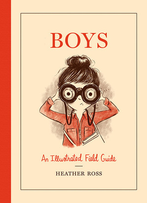 Boys: An Illustrated Field Guide by Heather Ross