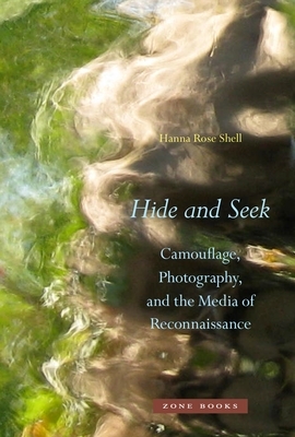 Hide and Seek: Camouflage, Photography, and the Media of Reconnaissance by Hanna Rose Shell