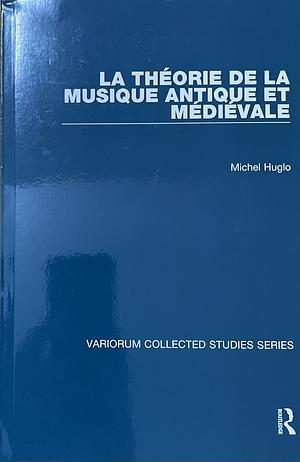 La théorie de la musique antique et médiévale by Michel Huglo