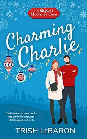 Charming Charlie: Christmas Magic at Moonrise Cove by Trish LeBaron