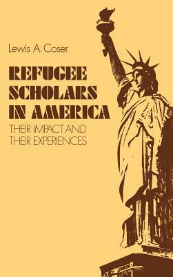 Refugee Scholars in America: Their Impact and Their Experiences by Lewis A. Coser