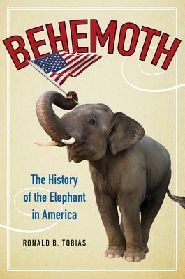 Behemoth: The History of the Elephant in America by Ronald B. Tobias