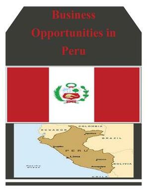 Business Opportunities in Peru by U. S. Department of Commerce