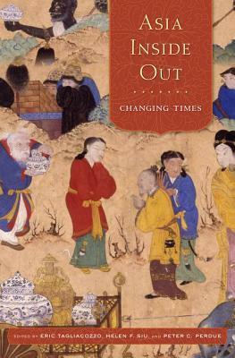 Asia Inside Out: Changing Times by Charles J. Wheeler, Eric Tagliacozzo, Peter C. Perdue, Heidi Walcher, Kerry Ward, Robert I. Hellyer, Nancy Um, Anand A. Yang, Andrew Willford, Helen F. Siu, Victor B. Lieberman, Naomi Hosoda