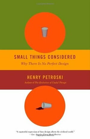Small Things Considered: Why There Is No Perfect Design by Henry Petroski