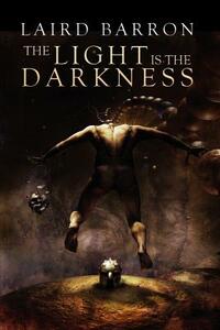 The Light Is the Darkness by Laird Barron