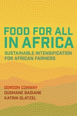 Food for All in Africa: Sustainable Intensification for African Farmers by Ousmane Badiane, Katrin Glatzel, Gordon Conway