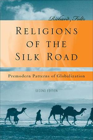 Religions of the Silk Road: Premodern Patterns of Globalization by Richard C. Foltz, Richard C. Foltz