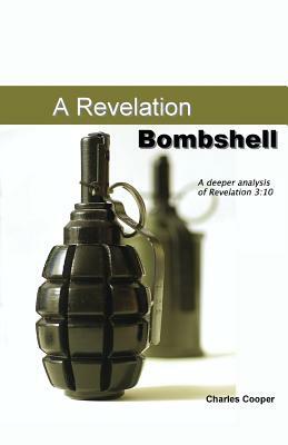 Revelation Bombshell: A Deeper Analysis of Revelation 3:10 by Charles Cooper