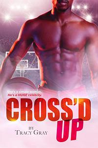 Cross'd Up  by Tracy Gray