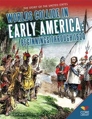 Worlds Collide in Early America: Beginnings Through 1620 by Gail Terp